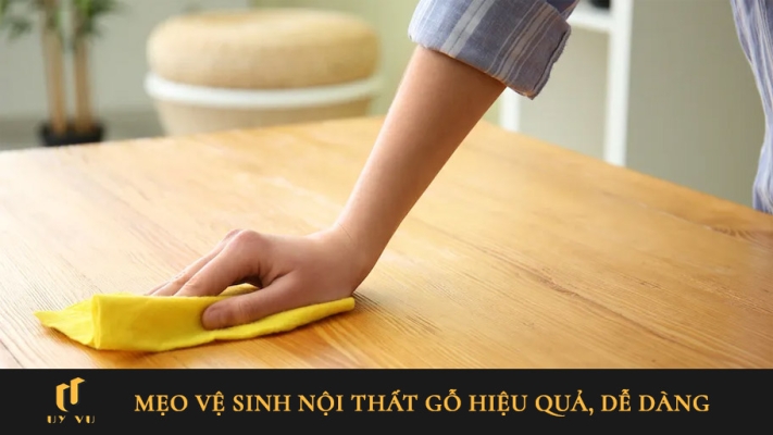 Mẹo vệ sinh nội thất gỗ hiệu quả, dễ dàng