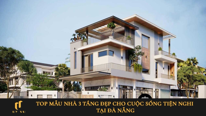 Top mẫu nhà 3 tầng đẹp tại Đà Nẵng nâng tầm phong cách