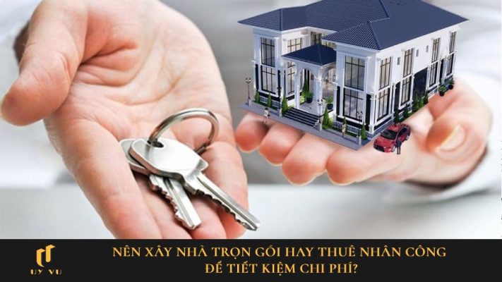 xây nhà trọn gói hay thuê nhân công