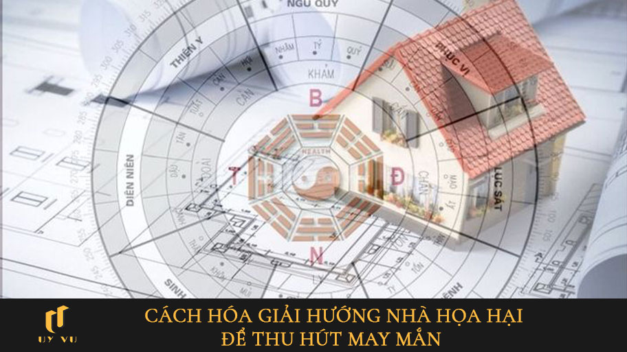 Khám phá cách hóa giải hướng nhà phạm họa hại hiệu quả theo phong thủy