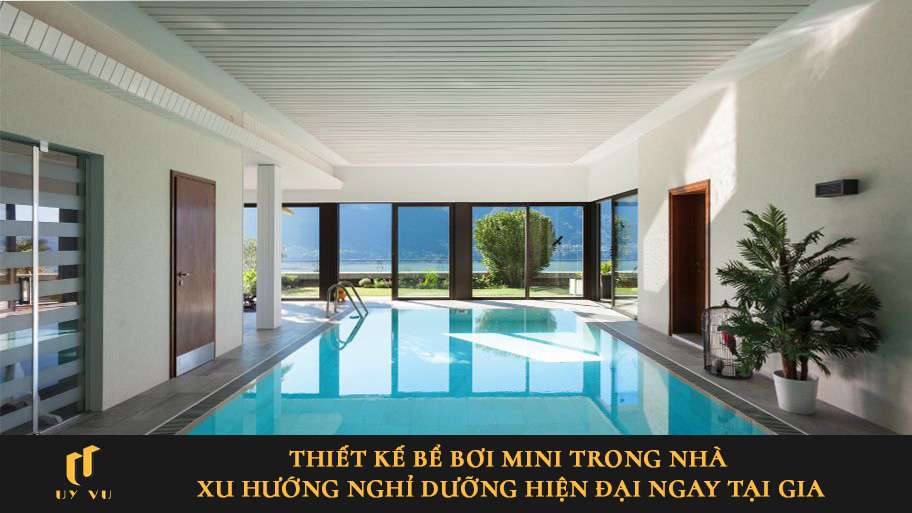 Thiết kế bể bơi mini trong nhà xu hướng nghỉ dưỡng hiện đại ngay tại gia