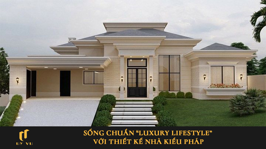 Sống chuẩn “luxury lifestyle” với thiết kế nhà kiểu Pháp Sống chuẩn “luxury lifestyle” với thiết kế nhà kiểu Pháp