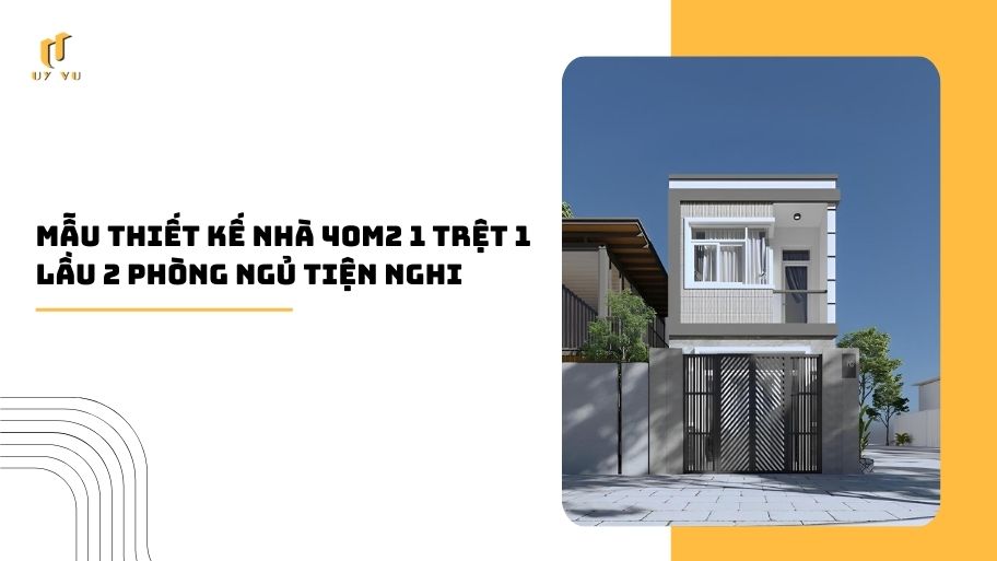 Giải pháp thiết kế nhà 1 trệt 1 lầu 4m ngang tối ưu công năng và thẩm mỹ Mẫu thiết kế nhà 40m2 1 trệt 1 lầu 2 phòng ngủ tiện nghi