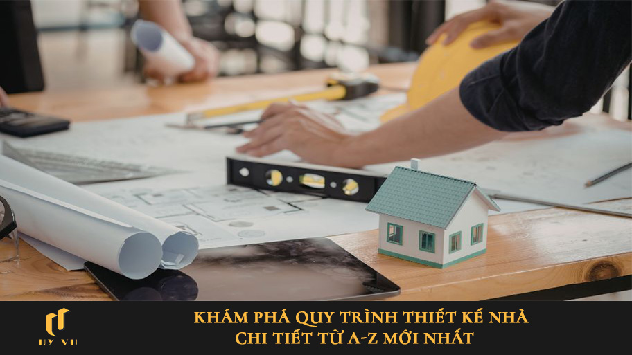 Khám phá quy trình thiết kế nhà chi tiết từ A-Z mới nhất