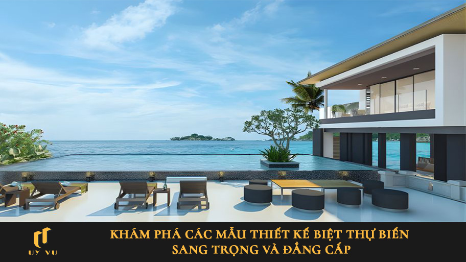 Khám phá các mẫu thiết kế biệt thự biển sang trọng và đẳng cấp