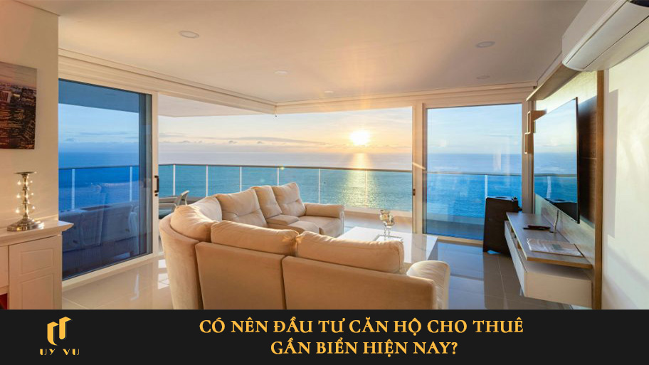Có nên đầu tư căn hộ cho thuê gần biển hiện nay?