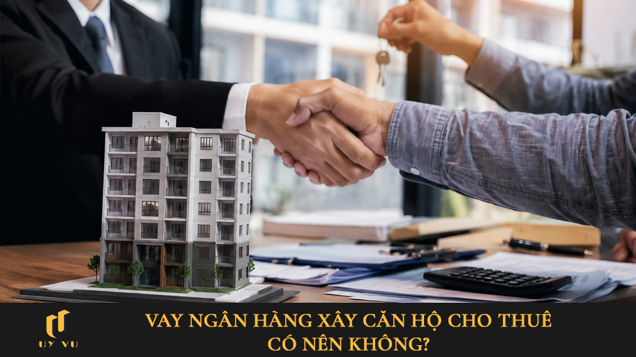 Có nên vay ngân hàng xây căn hộ cho thuê