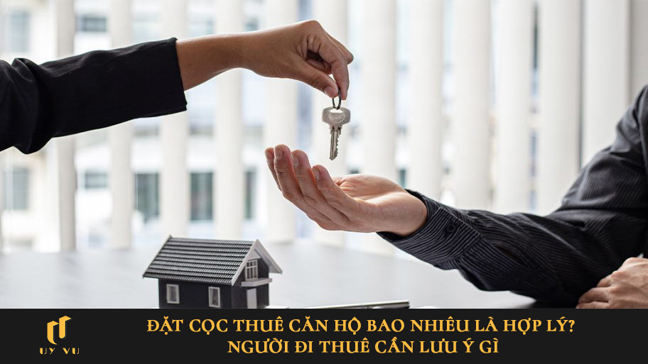 Đặt cọc thuê căn hộ bao nhiêu là hợp lý? Người đi thuê cần lưu ý gì